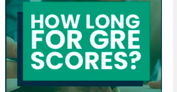 How long does it take to receive GRE scores?